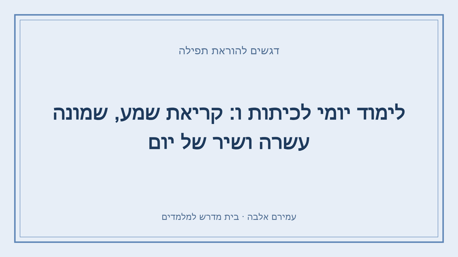 דגשים להוראת תפילה – לימוד יומי לכיתות ו: קריאת שמע, שמונה עשרה ושיר של יום