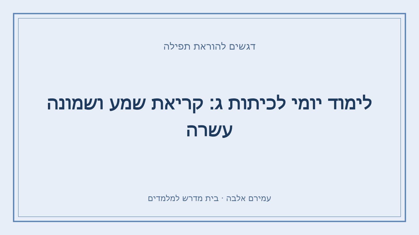 דגשים להוראת תפילה – לימוד יומי לכיתות ג: קריאת שמע ושמונה עשרה